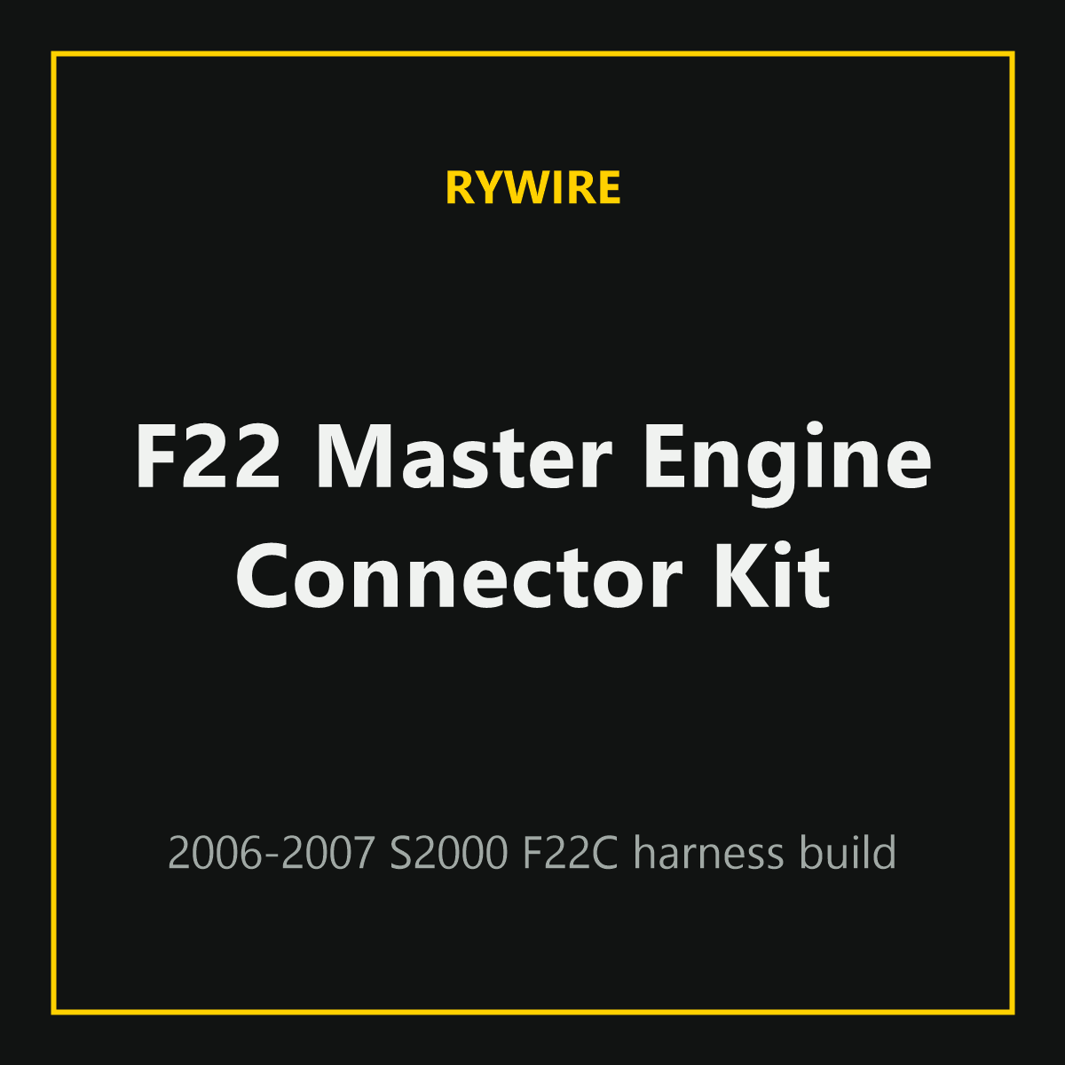 Rywire F22 master engine connector kit for 2006-2007 S2000 F22C harness builds, sold by Tuned By Shawn